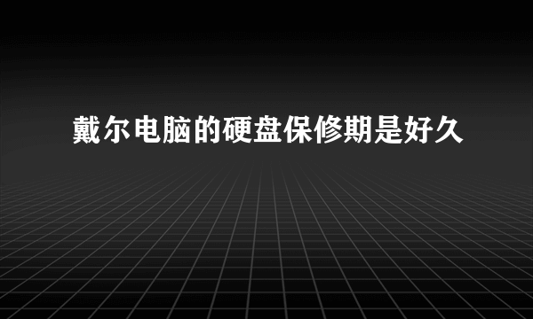 戴尔电脑的硬盘保修期是好久