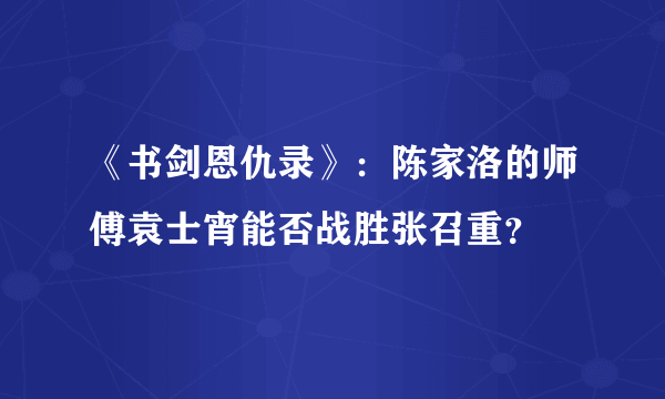 《书剑恩仇录》：陈家洛的师傅袁士宵能否战胜张召重？