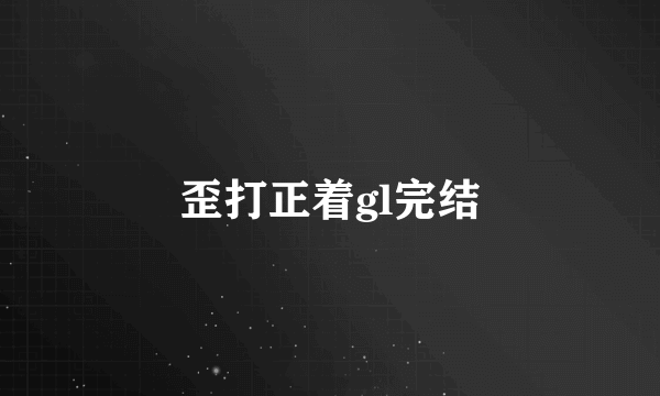 歪打正着gl完结