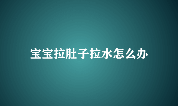 宝宝拉肚子拉水怎么办