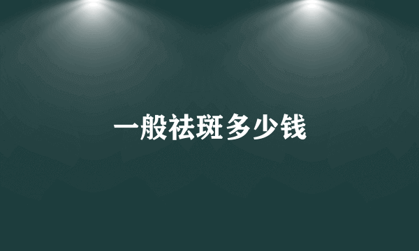 一般祛斑多少钱