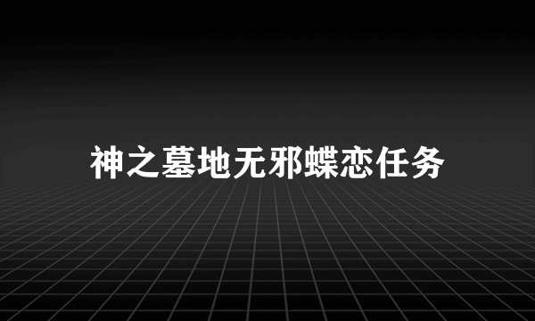 神之墓地无邪蝶恋任务