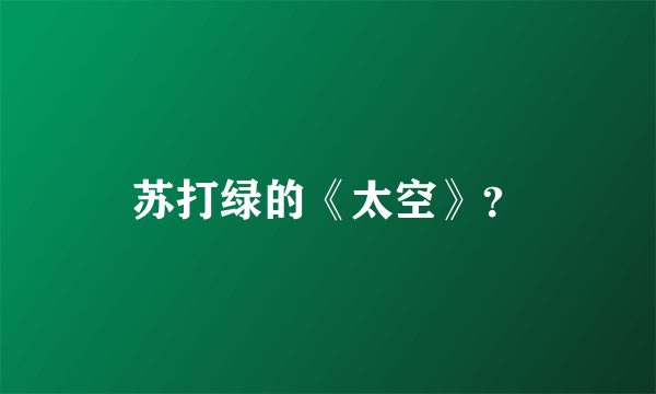苏打绿的《太空》？