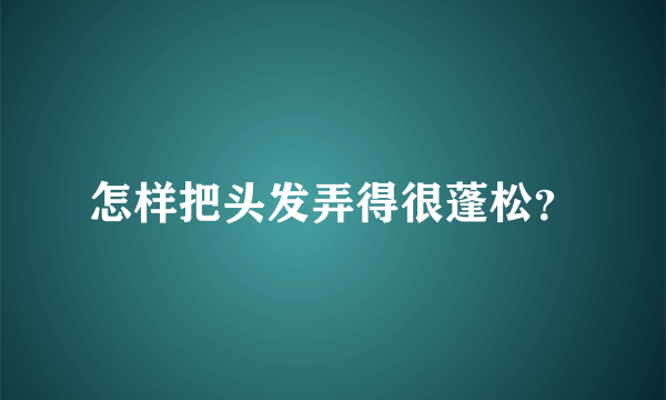怎样把头发弄得很蓬松？