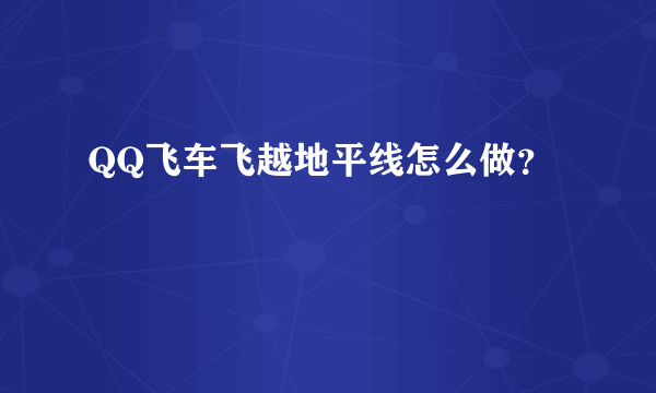 QQ飞车飞越地平线怎么做？