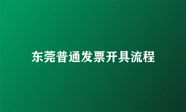 东莞普通发票开具流程