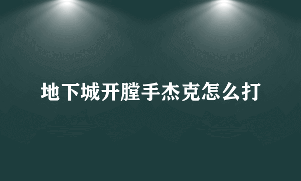 地下城开膛手杰克怎么打