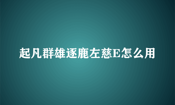 起凡群雄逐鹿左慈E怎么用