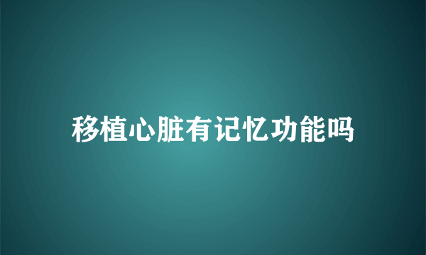 移植心脏有记忆功能吗