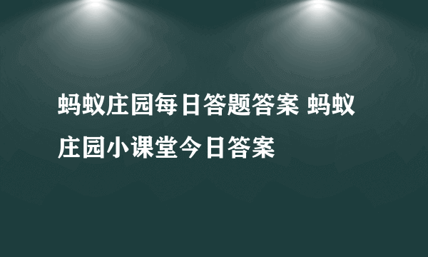 蚂蚁庄园每日答题答案 蚂蚁庄园小课堂今日答案