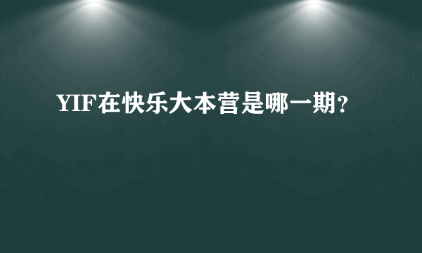 YIF在快乐大本营是哪一期？