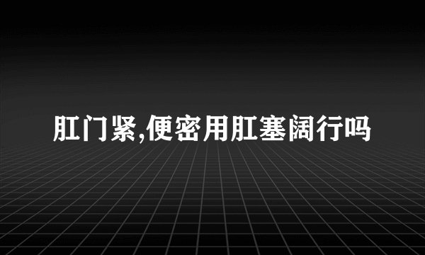 肛门紧,便密用肛塞阔行吗