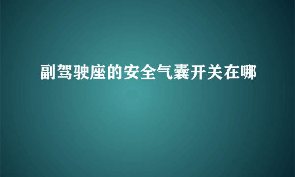 副驾驶座的安全气囊开关在哪
