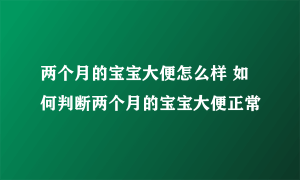两个月的宝宝大便怎么样 如何判断两个月的宝宝大便正常