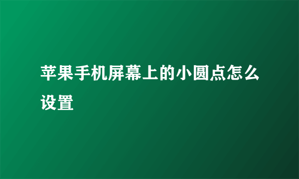 苹果手机屏幕上的小圆点怎么设置