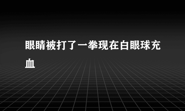 眼睛被打了一拳现在白眼球充血