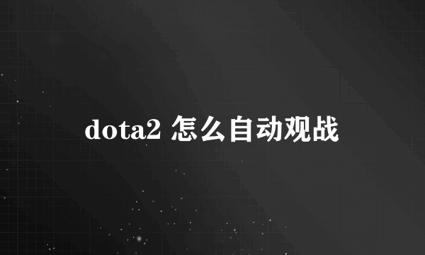 dota2 怎么自动观战