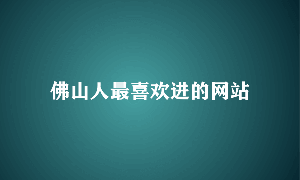 佛山人最喜欢进的网站