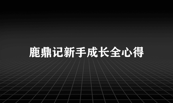 鹿鼎记新手成长全心得