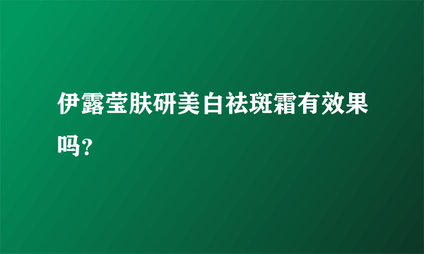 伊露莹肤研美白祛斑霜有效果吗？