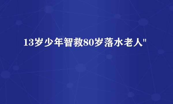 13岁少年智救80岁落水老人