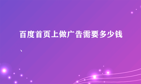 百度首页上做广告需要多少钱、
