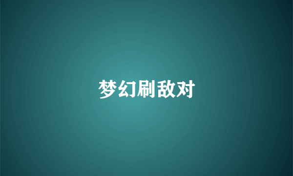 梦幻刷敌对