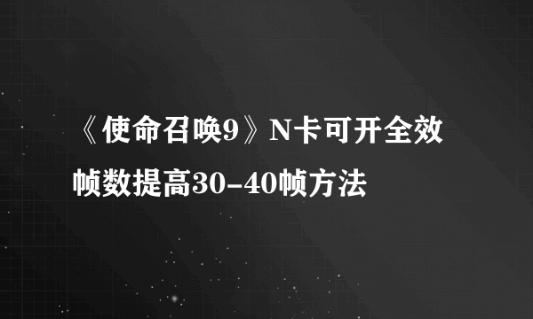《使命召唤9》N卡可开全效 帧数提高30-40帧方法