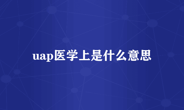 uap医学上是什么意思