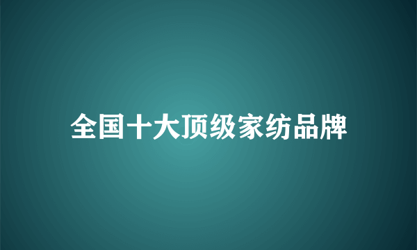 全国十大顶级家纺品牌