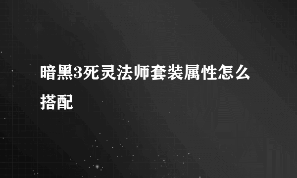 暗黑3死灵法师套装属性怎么搭配