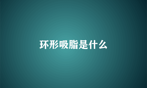 环形吸脂是什么
