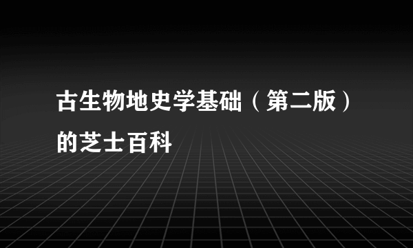 古生物地史学基础（第二版）的芝士百科