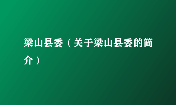 梁山县委（关于梁山县委的简介）