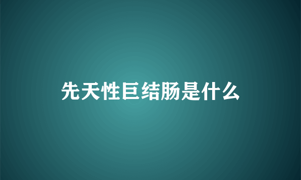 先天性巨结肠是什么