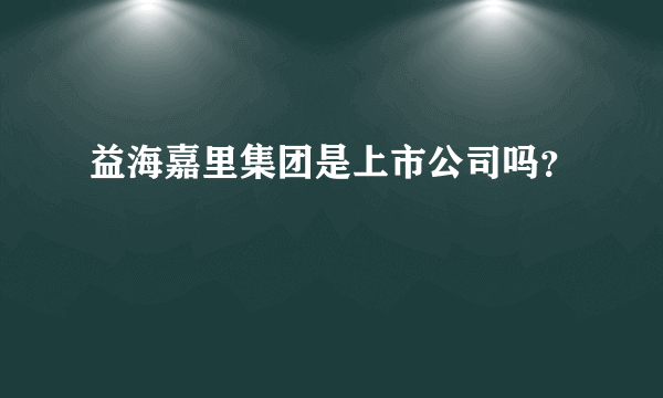 益海嘉里集团是上市公司吗？