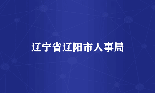 辽宁省辽阳市人事局