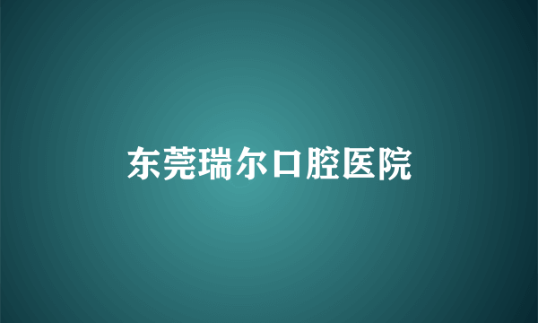 东莞瑞尔口腔医院