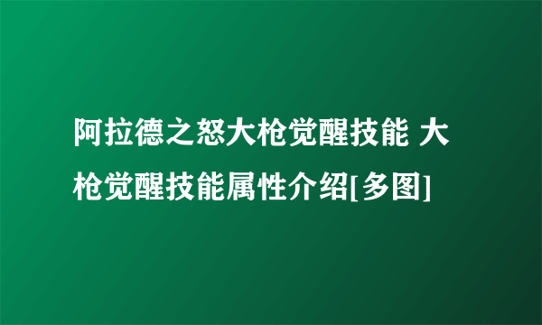 阿拉德之怒大枪觉醒技能 大枪觉醒技能属性介绍[多图]