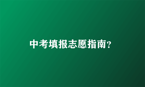 中考填报志愿指南？