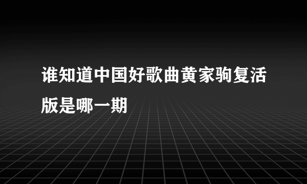 谁知道中国好歌曲黄家驹复活版是哪一期