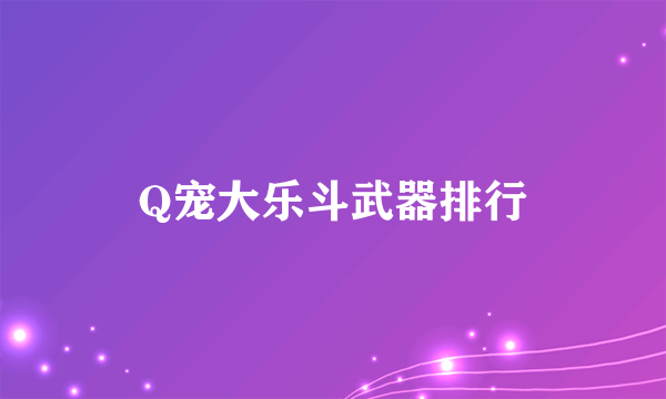 Q宠大乐斗武器排行