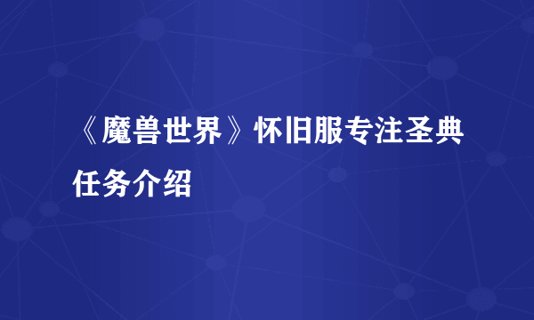 《魔兽世界》怀旧服专注圣典任务介绍