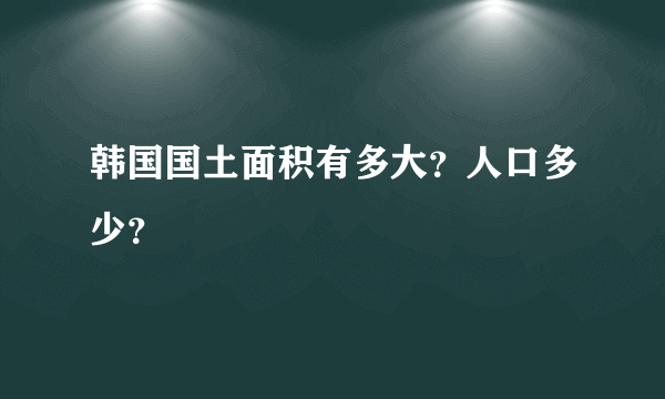 韩国国土面积有多大？人口多少？