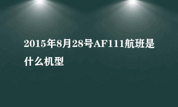 2015年8月28号AF111航班是什么机型