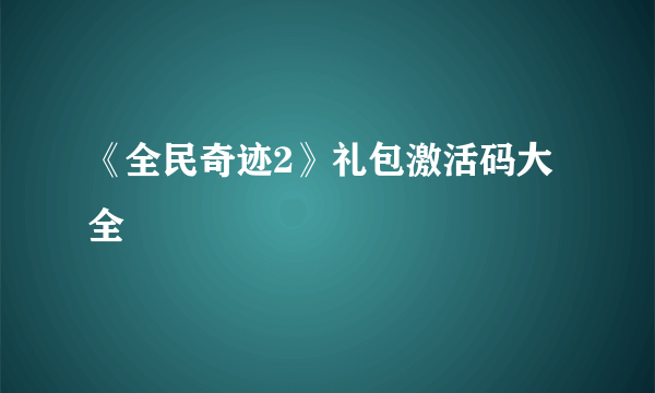 《全民奇迹2》礼包激活码大全