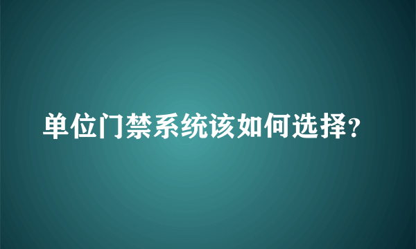 单位门禁系统该如何选择？