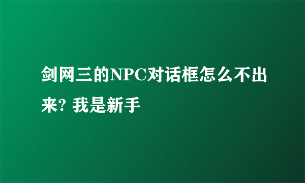 剑网三的NPC对话框怎么不出来? 我是新手