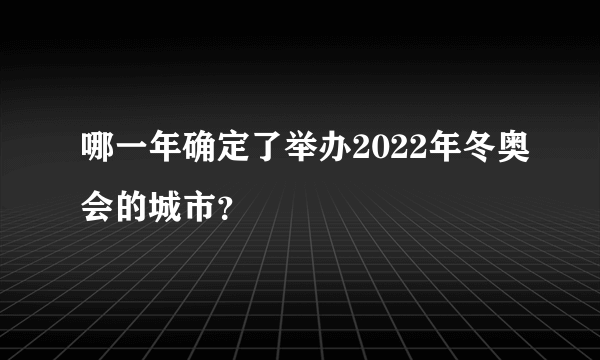 哪一年确定了举办2022年冬奥会的城市？