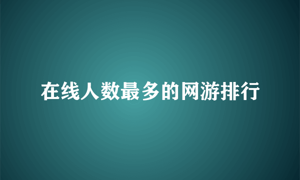 在线人数最多的网游排行